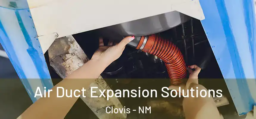  Air Duct Expansion Solutions Clovis - NM