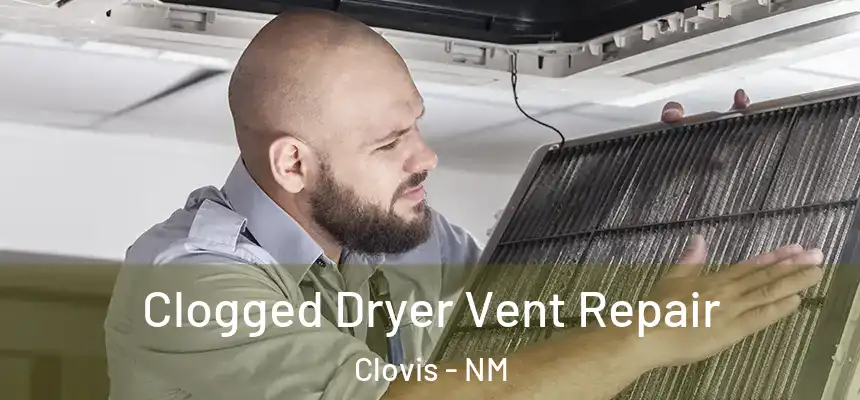 Clogged Dryer Vent Repair Clovis - NM