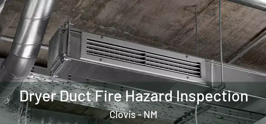 Dryer Duct Fire Hazard Inspection Clovis - NM
