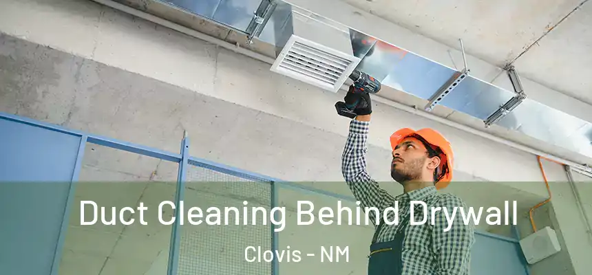 Duct Cleaning Behind Drywall Clovis - NM