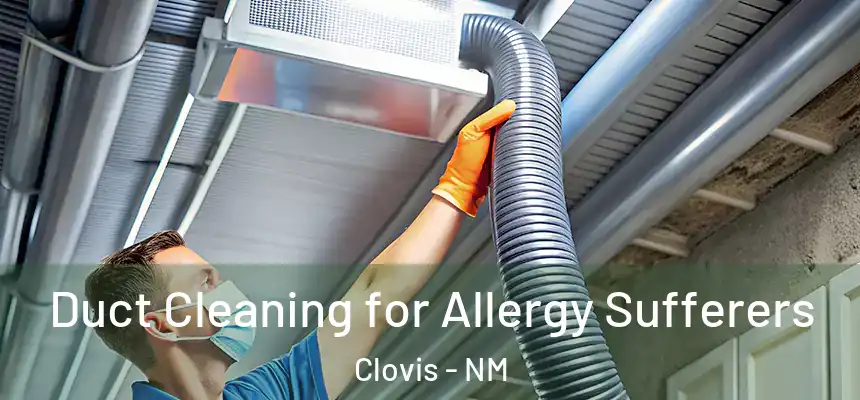  Duct Cleaning for Allergy Sufferers Clovis - NM