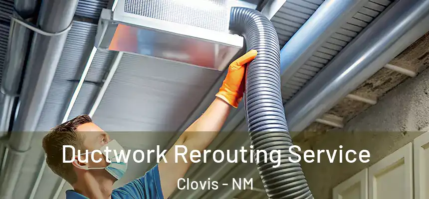 Ductwork Rerouting Service Clovis - NM