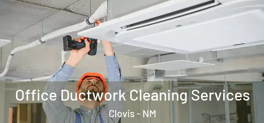 Office Ductwork Cleaning Services Clovis - NM