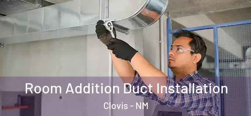 Room Addition Duct Installation Clovis - NM