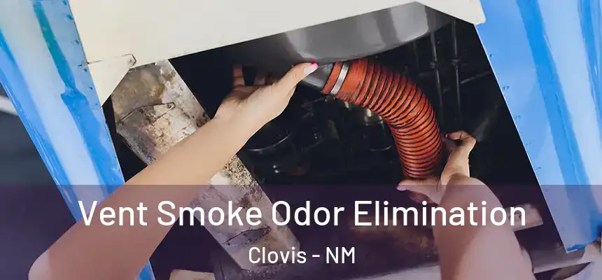 Vent Smoke Odor Elimination Clovis - NM