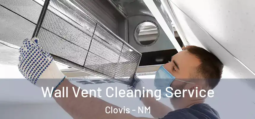 Wall Vent Cleaning Service Clovis - NM