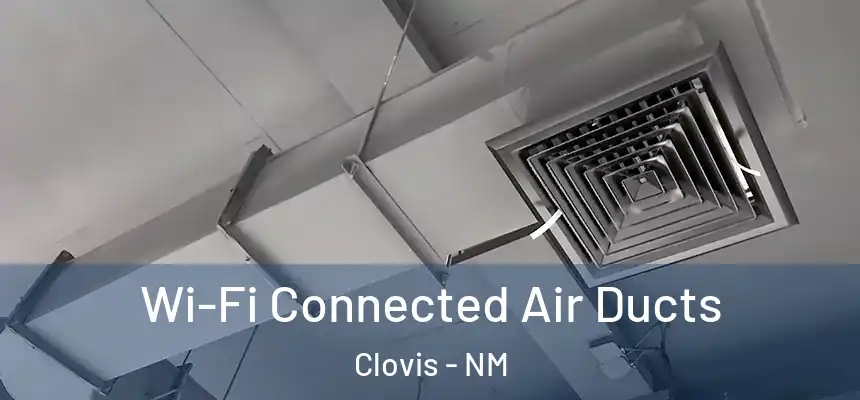 Wi-Fi Connected Air Ducts Clovis - NM